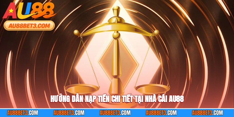 Hướng dẫn nạp tiền chi tiết tại nhà cái AU88